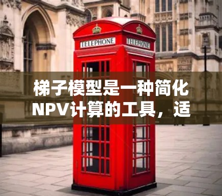 梯子模型是一种简化NPV计算的工具,适用于评估梯子式现金流结构,如项目投资或股票价格。以下是关于梯子模型的详细分析 梯子模型是一种简化NPV计算的工具,适用于评估梯子式现金流结构,如项目投资或股票价格。以下是关于梯子模型的详细分析