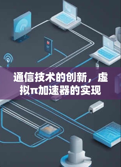 通信技术的创新，虚拟π加速器的实现与应用