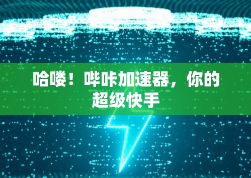 哈喽！哔咔加速器，你的超级快手