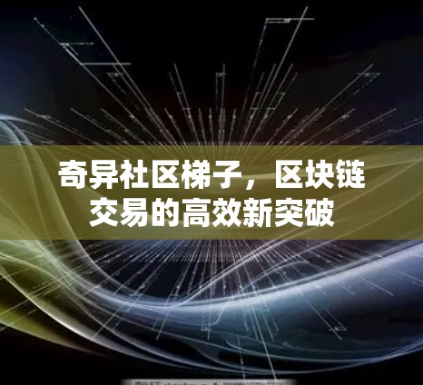 奇异社区梯子,区块链交易的高效新突破 奇异社区梯子,区块链交易的高效新突破