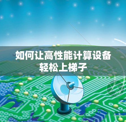 如何让高性能计算设备轻松上梯子