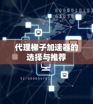 代理梯子加速器的选择与推荐