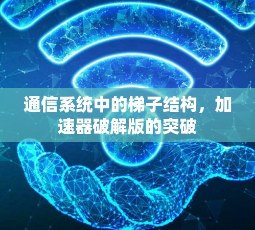 通信系统中的梯子结构，加速器破解版的突破