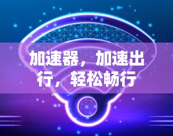 加速器，加速出行，轻松畅行