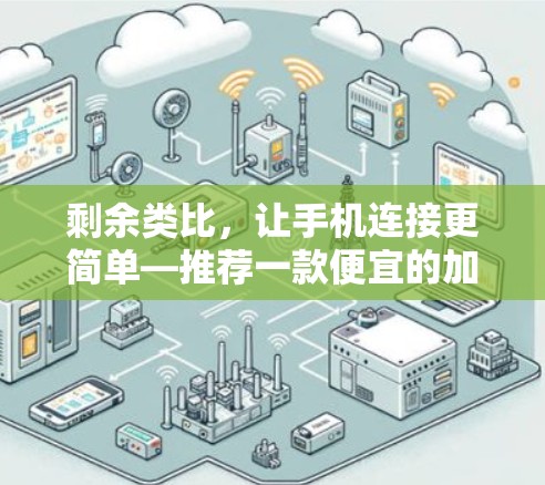 剩余类比，让手机连接更简单—推荐一款便宜的加速器