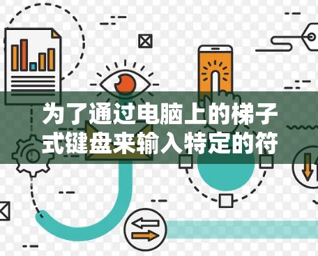 为了通过电脑上的梯子式键盘来输入特定的符号，如Shift键或Ctrl键，您可以按照以下步骤操作