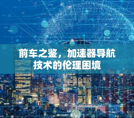 前车之鉴，加速器导航技术的伦理困境