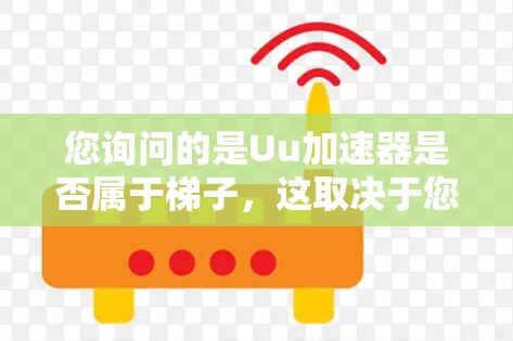 您询问的是Uu加速器是否属于梯子,这取决于您指的是哪个领域的加速器,以及梯子具体指什么。在不同的领域中,加速器的分类和用途可能不同 您询问的是Uu加速器是否属于梯子,这取决于您指的是哪个领域的加速器,以及梯子具体指什么。在不同的领域中,加速器的分类和用途可能不同