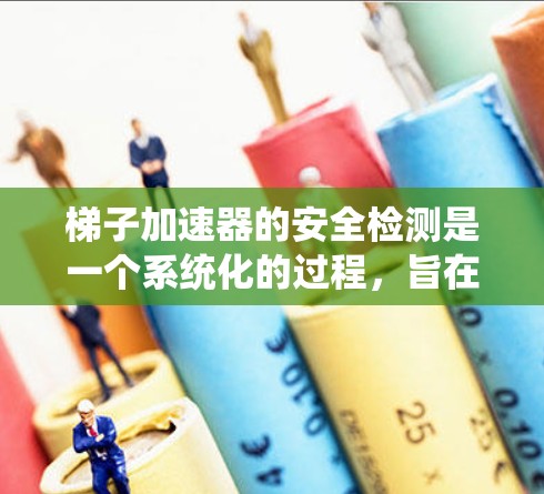 梯子加速器的安全检测是一个系统化的过程,旨在确保其在运行中始终安全可靠。以下是详细的梯子加速器安全检测方法 梯子加速器的安全检测是一个系统化的过程,旨在确保其在运行中始终安全可靠。以下是详细的梯子加速器安全检测方法
