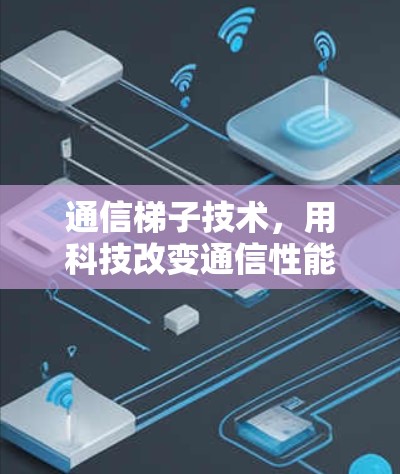 通信梯子技术，用科技改变通信性能