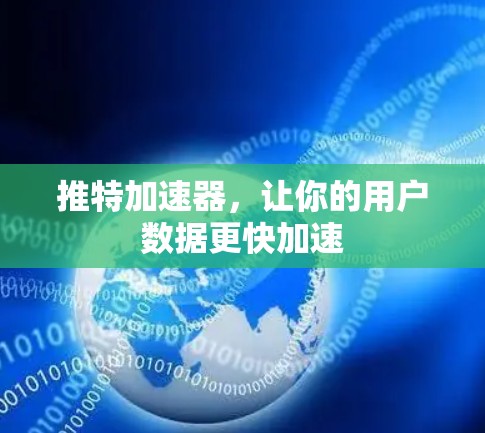 推特加速器,让你的用户数据更快加速 推特加速器,让你的用户数据更快加速