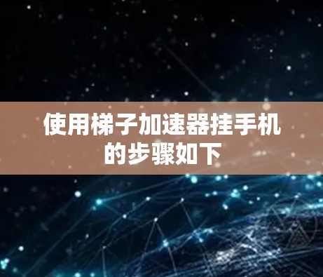 使用梯子加速器挂手机的步骤如下