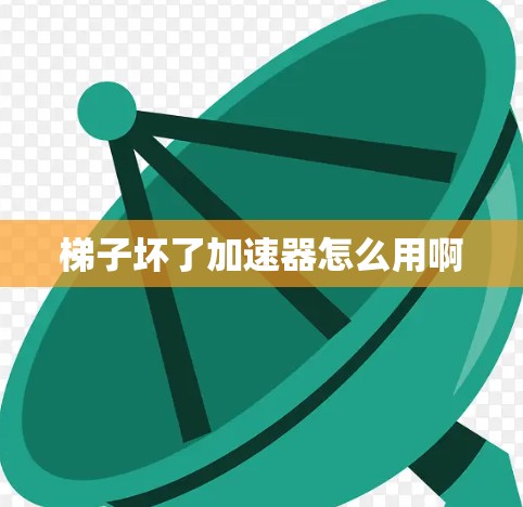 梯子坏了加速器怎么用啊