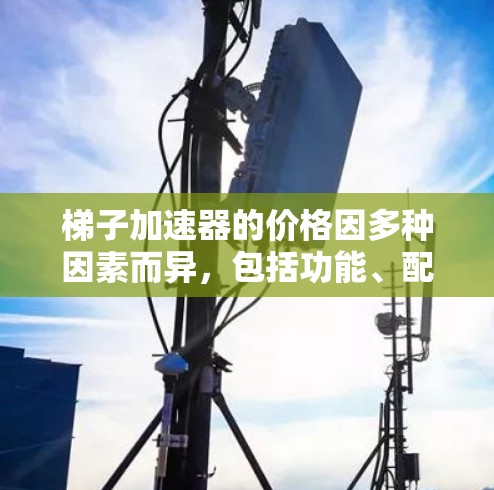 梯子加速器的价格因多种因素而异，包括功能、配置、地区、用户使用需求以及销售渠道。以下是一些总结