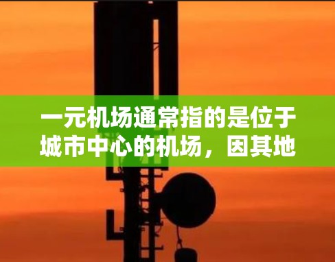 一元机场通常指的是位于城市中心的机场，因其地理位置优越，交通便利，能够方便游客和公众出行。以下是一些主要城市的一元机场及其最新地址