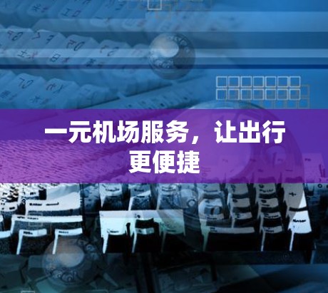 一元机场服务，让出行更便捷