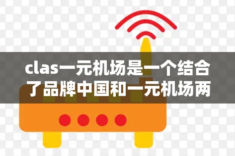 clas一元机场是一个结合了品牌中国和一元机场两个元素的表述。根据了解,该表述可能指中国某个机场被称为一元机场,即只有一个主要机场,地理位置集中,交通便利。以下是对其的详细解析 clas一元机场是一个结合了品牌中国和一元机场两个元素的表述。根据了解,该表述可能指中国某个机场被称为一元机场,即只有一个主要机场,地理位置集中,交通便利。以下是对其的详细解析