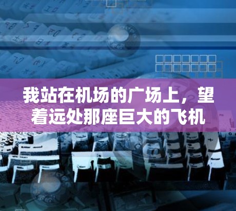 我站在机场的广场上，望着远处那座巨大的飞机螺旋桨在风中旋转，听那引擎的轰鸣声不断响起。这是我的新家，也是我最特别的机场