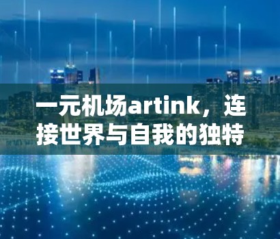 一元机场artink，连接世界与自我的独特美学