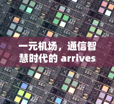 一元机场，通信智慧时代的 arrives