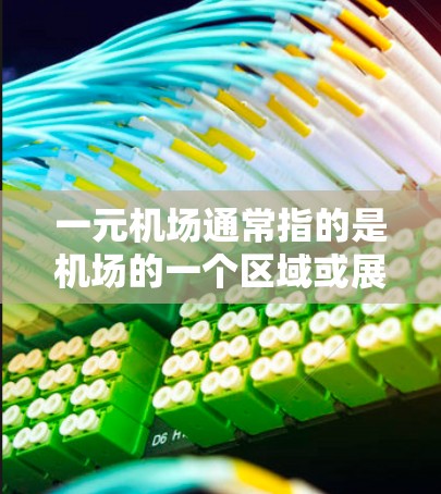 一元机场通常指的是机场的一个区域或展览地点,可能位于机场周边或特定的建筑区。如果您指的是北京某机场附近的一元艺术展览,以下是一些相关信息和亮点 一元机场通常指的是机场的一个区域或展览地点,可能位于机场周边或特定的建筑区。如果您指的是北京某机场附近的一元艺术展览,以下是一些相关信息和亮点