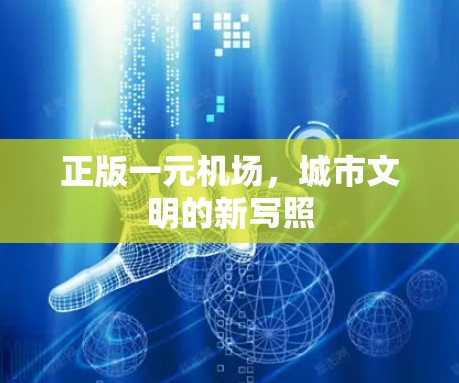 正版一元机场,城市文明的新写照 正版一元机场,城市文明的新写照