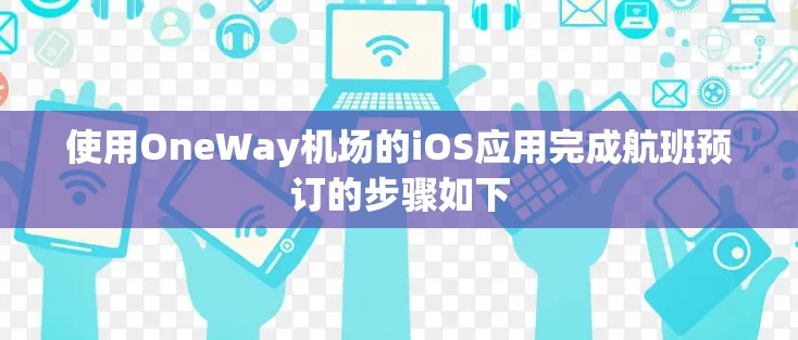 使用OneWay机场的iOS应用完成航班预订的步骤如下