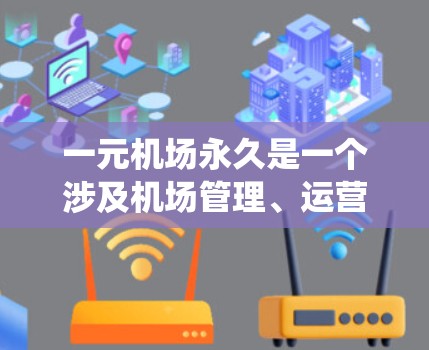 一元机场永久是一个涉及机场管理、运营和优化的项目,旨在通过系统化的方法提高机场的效率和资源利用。以下是对这一项目的详细介绍 一元机场永久是一个涉及机场管理、运营和优化的项目,旨在通过系统化的方法提高机场的效率和资源利用。以下是对这一项目的详细介绍