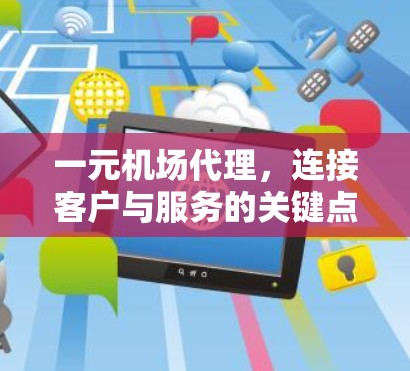 一元机场代理,连接客户与服务的关键点 一元机场代理,连接客户与服务的关键点