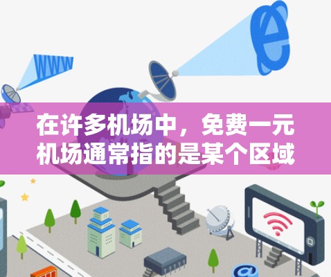 在许多机场中，免费一元机场通常指的是某个区域的免费服务或入口。以下是一个具体的描述