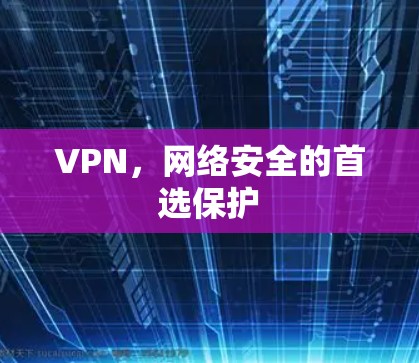 VPN，网络安全的首选保护
