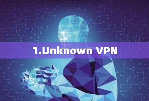 1.Unknown VPN 1.Unknown VPN