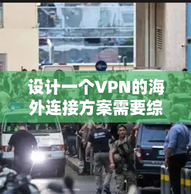 设计一个VPN的海外连接方案需要综合考虑多个因素，以确保用户在海外访问时的安全性和体验。以下是一个结构化的解决方案建议