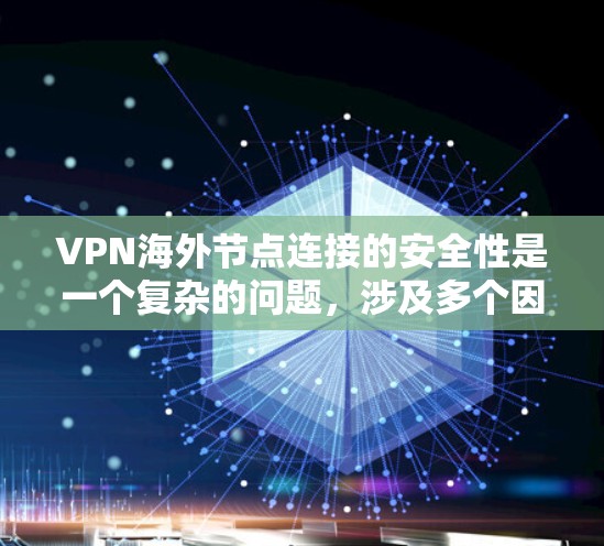 VPN海外节点连接的安全性是一个复杂的问题,涉及多个因素,需要全面评估和谨慎操作以保护用户和数据的安全。以下是一些关键点,帮助您更好地理解和应对这个问题 VPN海外节点连接的安全性是一个复杂的问题,涉及多个因素,需要全面评估和谨慎操作以保护用户和数据的安全。以下是一些关键点,帮助您更好地理解和应对这个问题