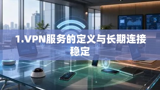 1.VPN服务的定义与长期连接稳定 1.VPN服务的定义与长期连接稳定