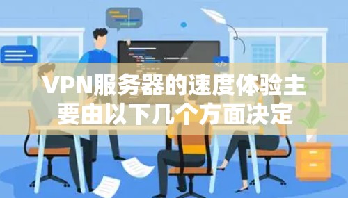 VPN服务器的速度体验主要由以下几个方面决定
