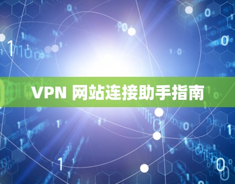 VPN 网站连接助手指南 VPN 网站连接助手指南