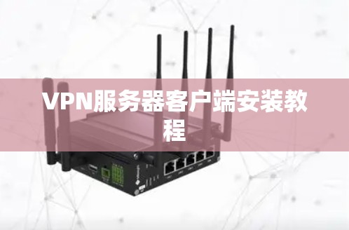 VPN服务器客户端安装教程 VPN服务器客户端安装教程