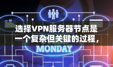 选择VPN服务器节点是一个复杂但关键的过程，需要综合考虑多个因素。以下是一个有条理的指南，帮助您选择最适合的VPN服务器节点
