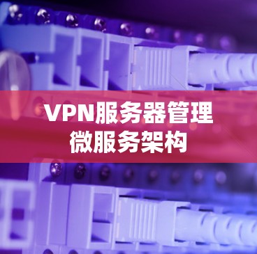 VPN服务器管理微服务架构 VPN服务器管理微服务架构