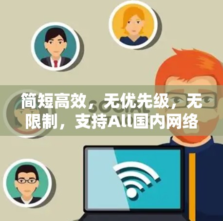 简短高效，无优先级，无限制，支持All国内网络 VPN翻墙软件客户端最新版