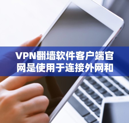 VPN翻墙软件客户端官网是使用于连接外网和内网的防网络攻击软件，允许用户进入内网。以下是一些关于VPN翻墙软件客户端官网的详细信息