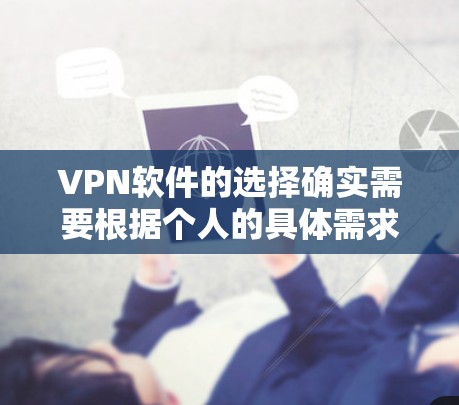 VPN软件的选择确实需要根据个人的具体需求和预算来决定。以下是对VPN软件的综合分析,帮助您做出明智的选择 VPN软件的选择确实需要根据个人的具体需求和预算来决定。以下是对VPN软件的综合分析,帮助您做出明智的选择