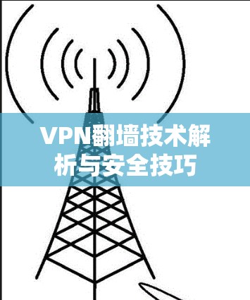 VPN翻墙技术解析与安全技巧 VPN翻墙技术解析与安全技巧
