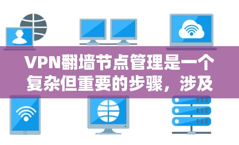 VPN翻墙节点管理是一个复杂但重要的步骤,涉及规则、监控和安全。以下是一些关键点和步骤 VPN翻墙节点管理是一个复杂但重要的步骤,涉及规则、监控和安全。以下是一些关键点和步骤