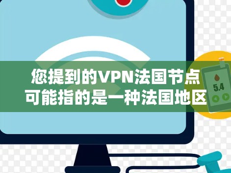 您提到的VPN法国节点可能指的是一种法国地区的VPN节点,或者是指法国地区的某个特定VPN服务提供商。如果您需要了解法国地区的VPN服务,可以参考以下信息 您提到的VPN法国节点可能指的是一种法国地区的VPN节点,或者是指法国地区的某个特定VPN服务提供商。如果您需要了解法国地区的VPN服务,可以参考以下信息