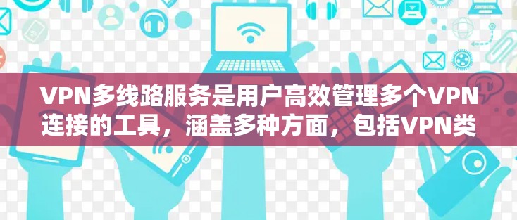 VPN多线路服务是用户高效管理多个VPN连接的工具,涵盖多种方面,包括VPN类型、设备管理、安全设置和用户习惯。以下是对该主题的详细总结和建议 VPN多线路服务是用户高效管理多个VPN连接的工具,涵盖多种方面,包括VPN类型、设备管理、安全设置和用户习惯。以下是对该主题的详细总结和建议
