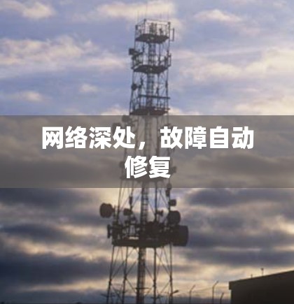 网络深处,故障自动修复 网络深处,故障自动修复