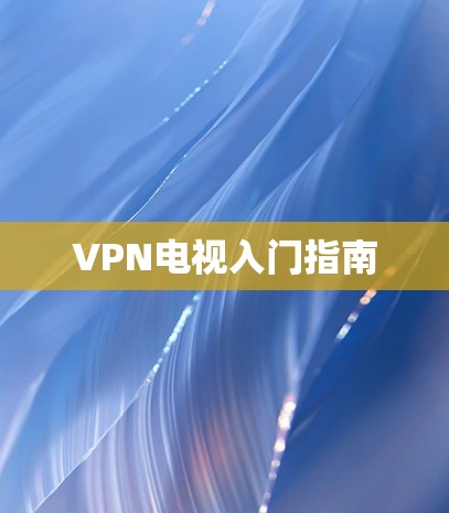 VPN电视入门指南