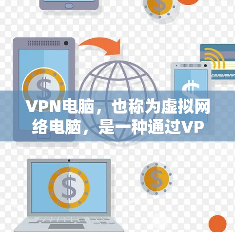 VPN电脑,也称为虚拟网络电脑,是一种通过VPN协议连接到远程服务器或设备的电脑软件。它们主要用于远程访问远程服务器、远程文件、视频会议、社交媒体等 VPN电脑,也称为虚拟网络电脑,是一种通过VPN协议连接到远程服务器或设备的电脑软件。它们主要用于远程访问远程服务器、远程文件、视频会议、社交媒体等